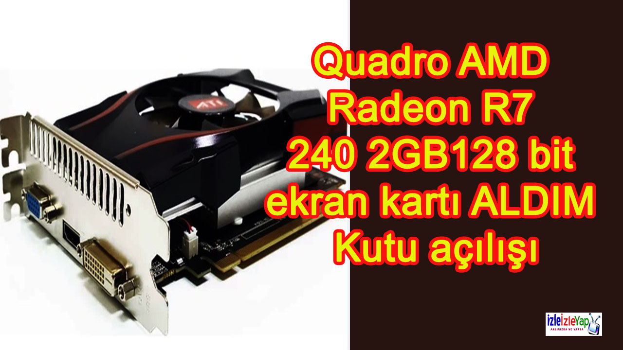 Hepsiburada’dan Quadro AMD Radeon R7 240 2GB 128 bit ekran kartı ALDIM Kutu açılışı